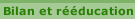 Bilan et r&eacute;&eacute;ducation